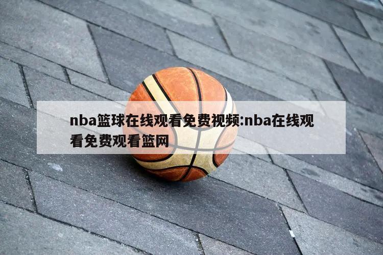 nba篮球在线观看免费视频:nba在线观看免费观看篮网