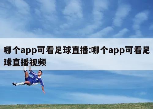 哪个app可看足球直播:哪个app可看足球直播视频