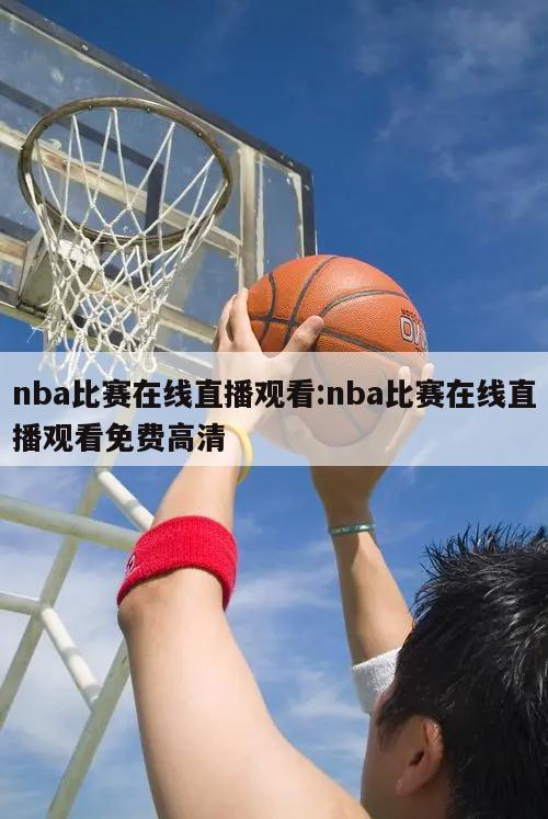 nba比赛在线直播观看:nba比赛在线直播观看免费高清