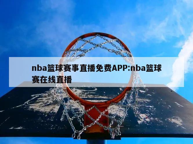 nba篮球赛事直播免费APP:nba篮球赛在线直播