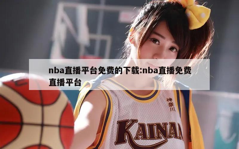 nba直播平台免费的下载:nba直播免费直播平台