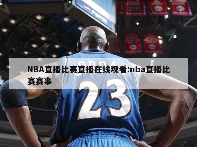 NBA直播比赛直播在线观看:nba直播比赛赛事