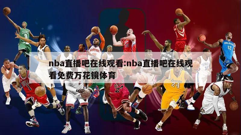 nba直播吧在线观看:nba直播吧在线观看免费万花镜体育